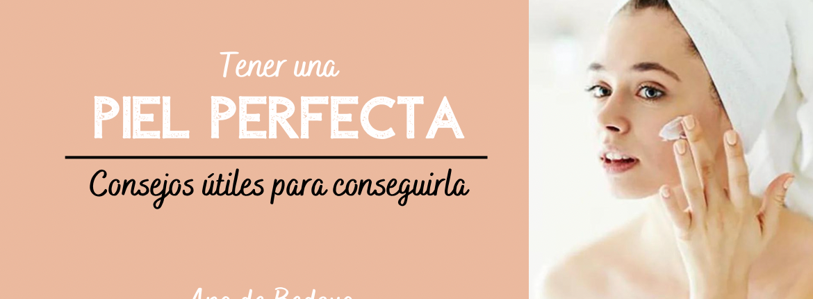 Consejos útiles para tener una piel perfecta